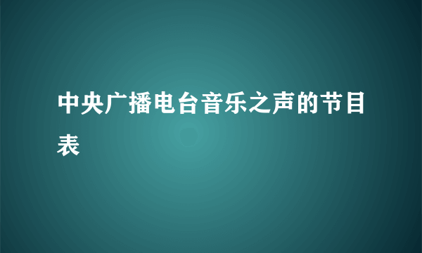 中央广播电台音乐之声的节目表