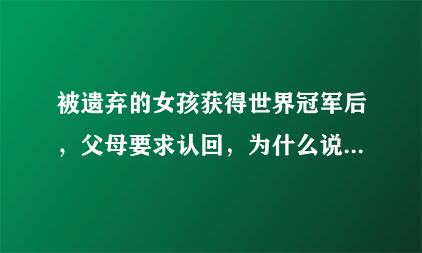 被遗弃的女孩获得世界冠军后，父母要求认回，为什么说“虽有血缘但无缘”？