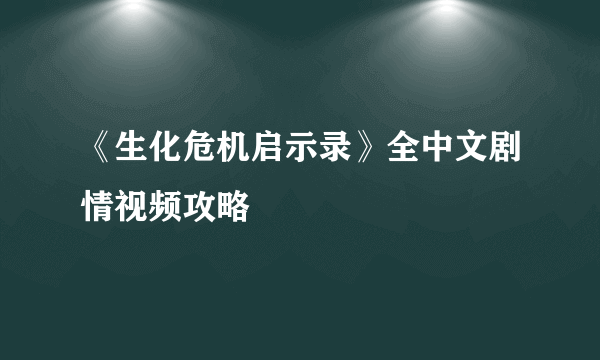 《生化危机启示录》全中文剧情视频攻略