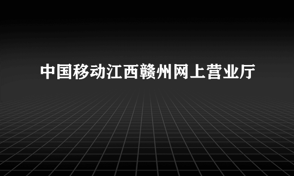 中国移动江西赣州网上营业厅