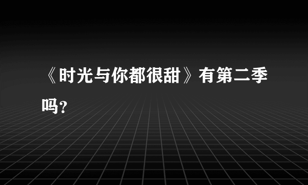 《时光与你都很甜》有第二季吗？