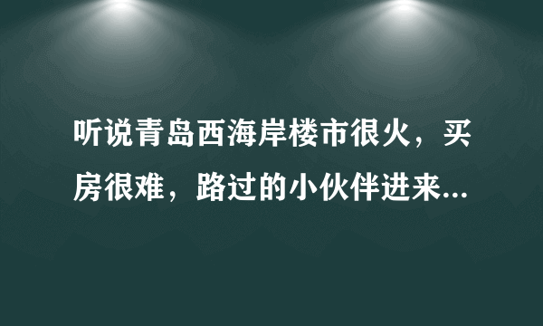 听说青岛西海岸楼市很火，买房很难，路过的小伙伴进来看看怎么了