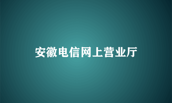 安徽电信网上营业厅