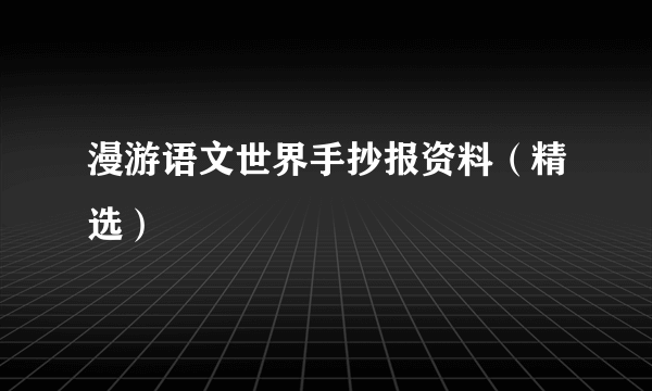 漫游语文世界手抄报资料（精选）