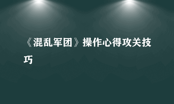 《混乱军团》操作心得攻关技巧