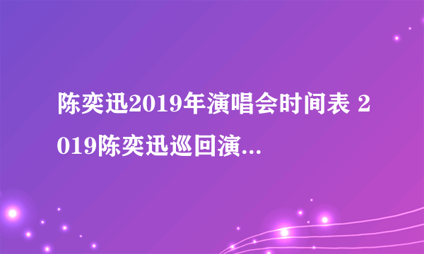 陈奕迅2019年演唱会时间表 2019陈奕迅巡回演唱会有哪些城市