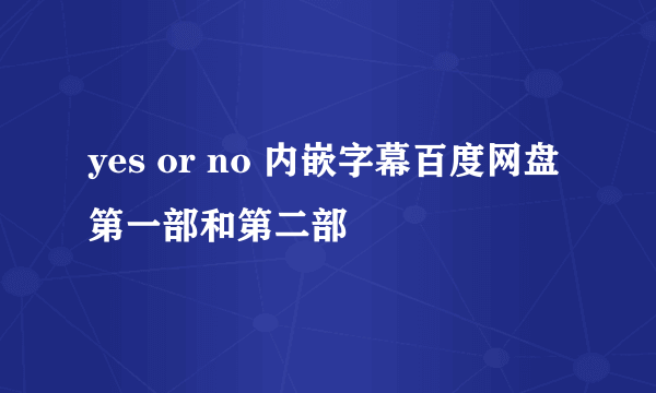 yes or no 内嵌字幕百度网盘 第一部和第二部