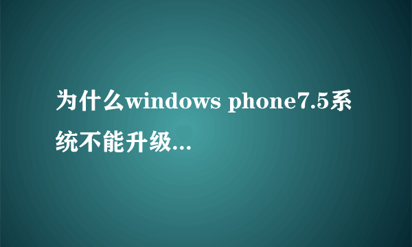 为什么windows phone7.5系统不能升级为wp8？