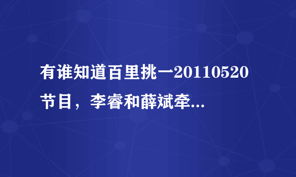 有谁知道百里挑一20110520节目，李睿和薛斌牵手成功后，薛斌又怎么会和伏文晓结婚的？