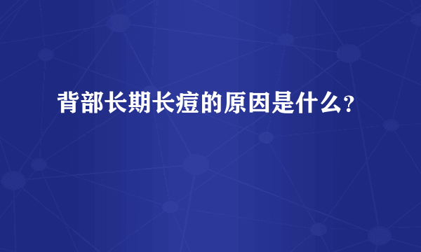 背部长期长痘的原因是什么？