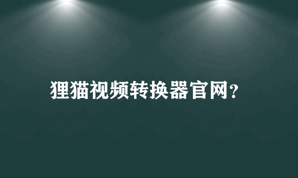 狸猫视频转换器官网？