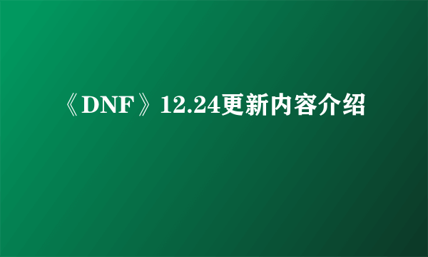 《DNF》12.24更新内容介绍