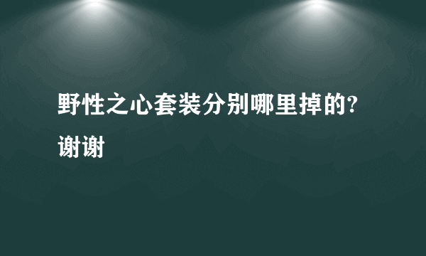 野性之心套装分别哪里掉的?谢谢