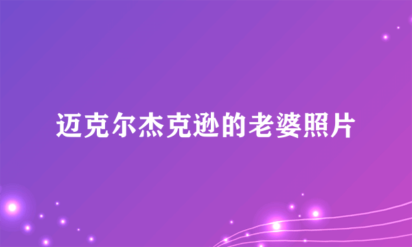 迈克尔杰克逊的老婆照片