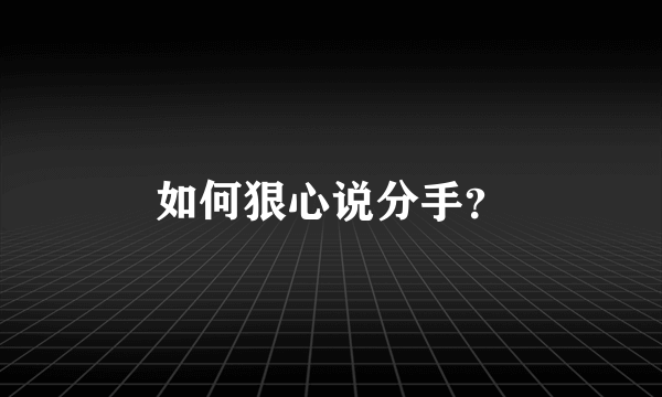 如何狠心说分手？