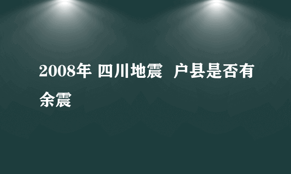 2008年 四川地震  户县是否有余震