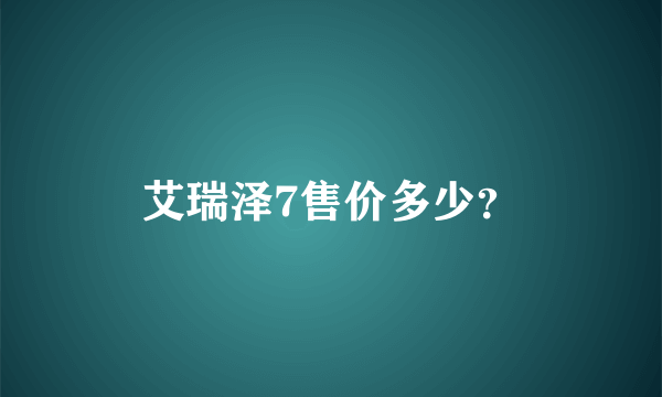 艾瑞泽7售价多少？