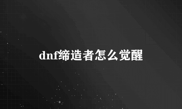 dnf缔造者怎么觉醒