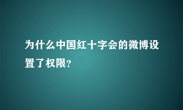 为什么中国红十字会的微博设置了权限？