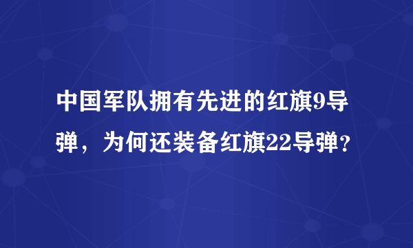 中国军队拥有先进的红旗9导弹，为何还装备红旗22导弹？