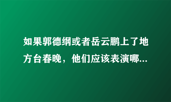 如果郭德纲或者岳云鹏上了地方台春晚，他们应该表演哪段相声？