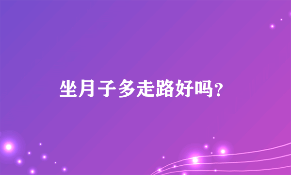 坐月子多走路好吗？