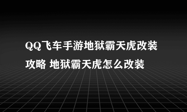 QQ飞车手游地狱霸天虎改装攻略 地狱霸天虎怎么改装