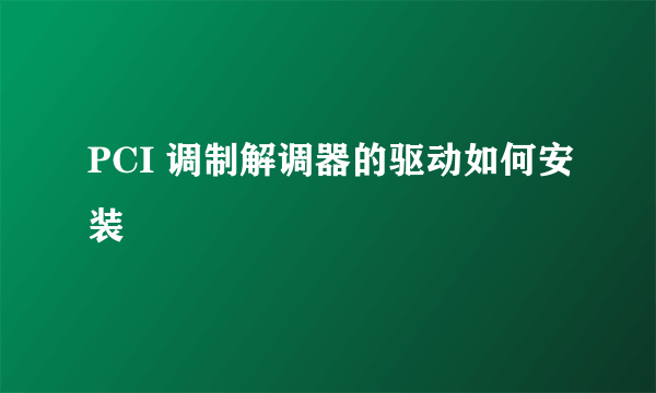 PCI 调制解调器的驱动如何安装