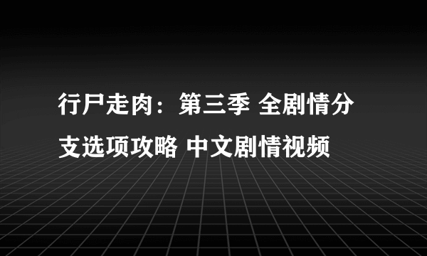 行尸走肉：第三季 全剧情分支选项攻略 中文剧情视频
