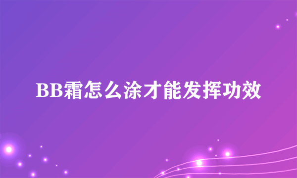 BB霜怎么涂才能发挥功效