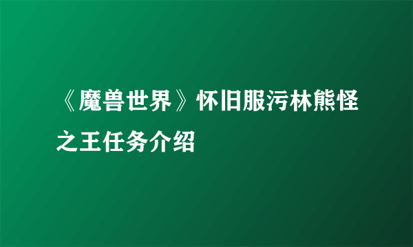 《魔兽世界》怀旧服污林熊怪之王任务介绍