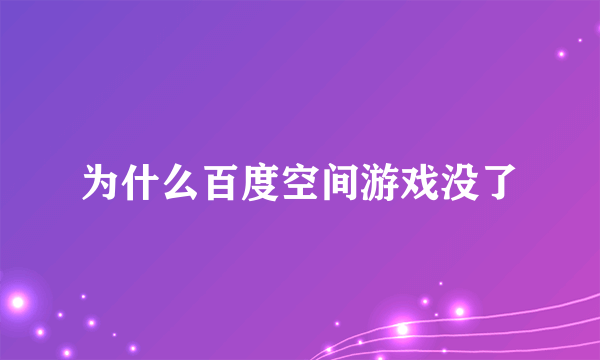 为什么百度空间游戏没了