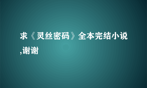 求《灵丝密码》全本完结小说,谢谢