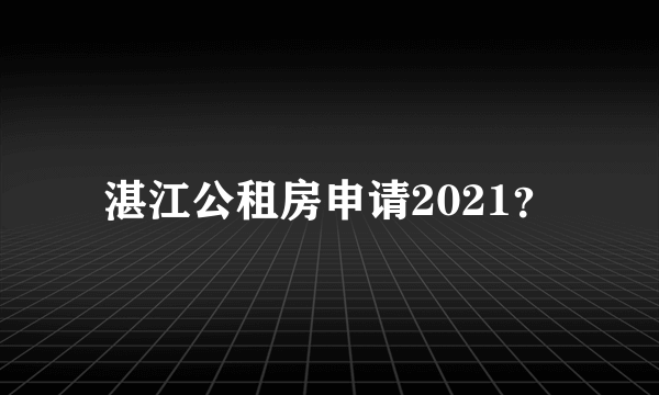 湛江公租房申请2021？