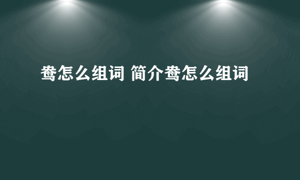 鸯怎么组词 简介鸯怎么组词