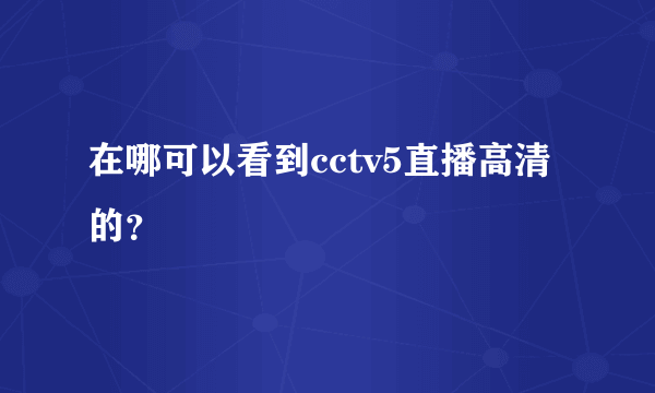 在哪可以看到cctv5直播高清的？