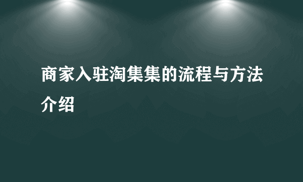 商家入驻淘集集的流程与方法介绍