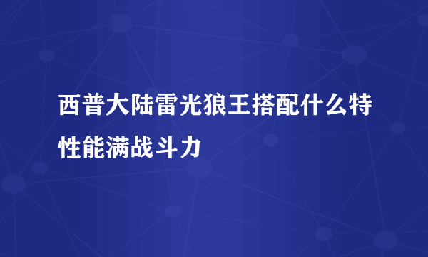 西普大陆雷光狼王搭配什么特性能满战斗力