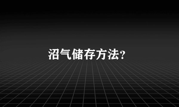 沼气储存方法？