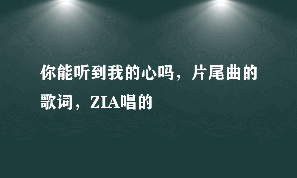 你能听到我的心吗，片尾曲的歌词，ZIA唱的