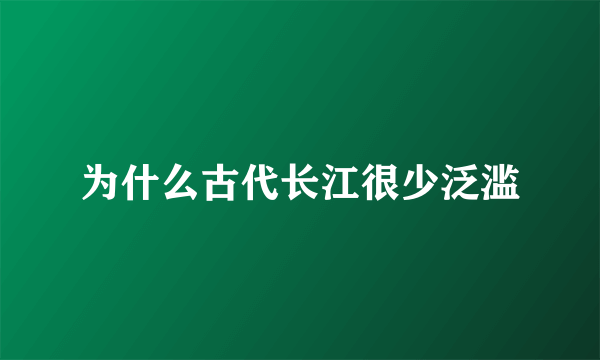 为什么古代长江很少泛滥