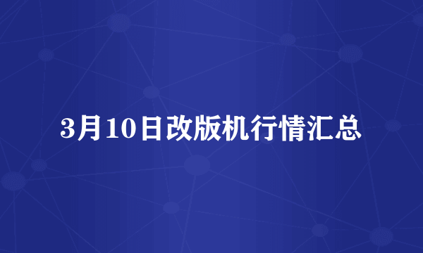 3月10日改版机行情汇总