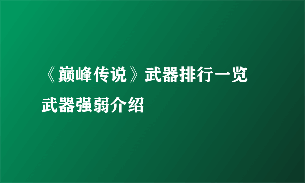 《巅峰传说》武器排行一览 武器强弱介绍