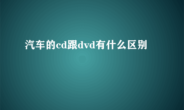 汽车的cd跟dvd有什么区别