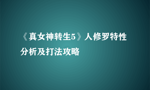 《真女神转生5》人修罗特性分析及打法攻略