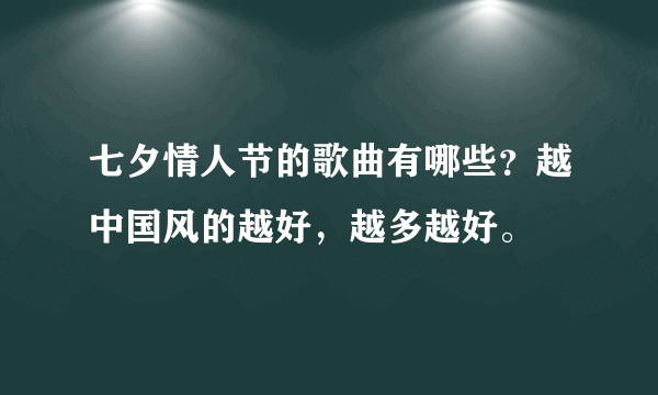 七夕情人节的歌曲有哪些？越中国风的越好，越多越好。