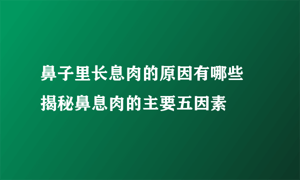 鼻子里长息肉的原因有哪些 揭秘鼻息肉的主要五因素