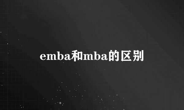 emba和mba的区别
