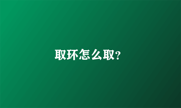 取环怎么取？