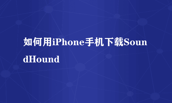 如何用iPhone手机下载SoundHound